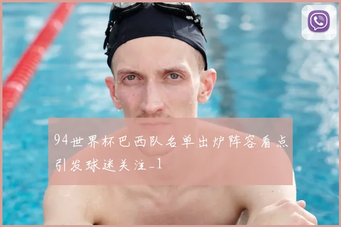 94世界杯巴西队名单出炉阵容看点引发球迷关注_1