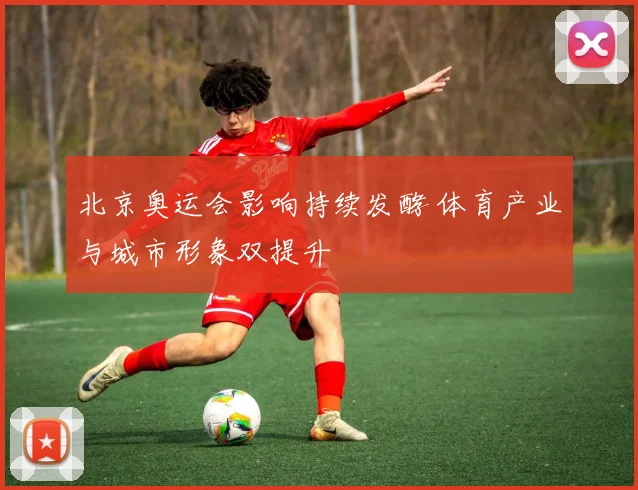 北京奥运会影响持续发酵 体育产业与城市形象双提升