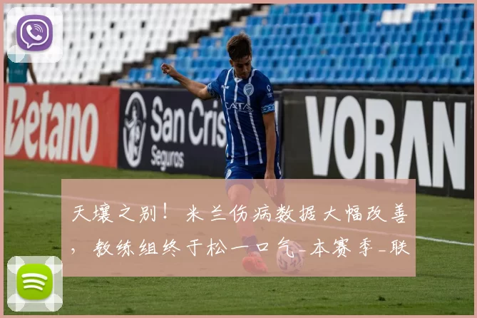 天壤之别!米兰伤病数据大幅改善,教练组终于松一口气_本赛季_联赛_伤员